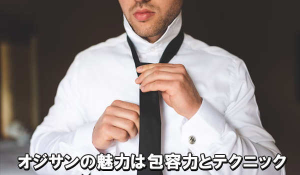 オジサンの魅力は包容力とテクニック